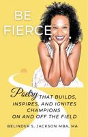 Be Fierce : Poetry that Inspires, Builds, and Ignites Champions - On and Off The Field 1733270523 Book Cover