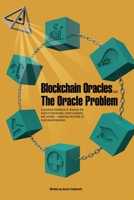 Blockchain Oracles and the Oracle Problem: A practical handbook to discover the world of blockchain, smart contracts, and oracles —exploring the limits of trust decentralization. B08Z2THQMQ Book Cover