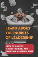Learn About The Inhibits Of Leadership: How To Improve Smart Thinking And Maintain A Focused State: Adjust Challenges B09BYDH3QK Book Cover