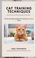 CAT TRAINING TECHNIQUES: All the principles guiding the training of a cat or kitten B09CFVJDSG Book Cover