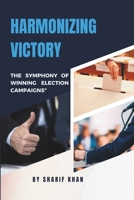 "Harmonizing Victory: The Symphony of Winning Election Campaigns" B0CH2CM8WX Book Cover