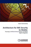 Architecture for IMS Security to Mobile:: Focusing on Artificial Immune System and Mobile Agents Integration 3838382455 Book Cover