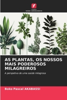 AS PLANTAS, OS NOSSOS MAIS PODEROSOS MILAGREIROS: A perspetiva de uma saúde milagrosa (Portuguese Edition) B0CJXHQW9H Book Cover