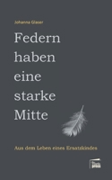 Federn haben eine starke Mitte: Aus dem Leben eines Ersatzkindes 3968370155 Book Cover