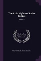 The Attic Nights of Aulus Gellius; Volume 3 1377855104 Book Cover