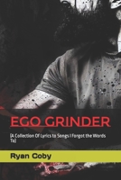 Ego Grinder: (A Collection Of Lyrics to Songs I Forgot the Words To) B0C63YBL1K Book Cover