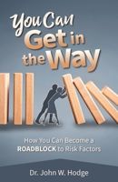 You Can Get in the Way: How You Can Become a ROADBLOCK to Risk Factors 1953945651 Book Cover