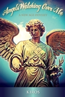 Angels Watching Over Me: A New Age Odyssey 1508820287 Book Cover