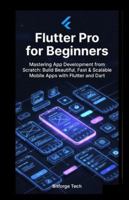 Flutter Pro for Beginners: Mastering App Development from Scratch: Build Beautiful, Fast & Scalable Mobile Apps with Flutter and Dart B0G4R98TPS Book Cover