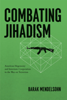 Combating Jihadism: American Hegemony and Interstate Cooperation in the War on Terrorism 0226520129 Book Cover