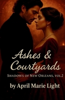 Ashes & Courtyards: A Gothic Tale of Love, Fire, and Rebellion in Spanish New Orleans (Shadows of New Orleans) B0FYC64JG9 Book Cover