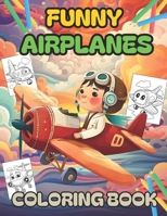 FUNNY AIRPLANES COLORING BOOK: Kids And Toddlers Coloring Pages Of Beautiful Airplanes In The Sky . B0CTBTYJBX Book Cover