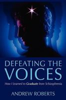 Defeating the Voices -: How to Graduate from Schizophrenia 1434344142 Book Cover