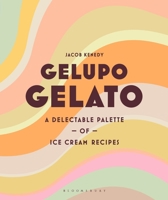 Gelupo Gelato: A Delectable Palette of Ice Cream Recipes 1526615975 Book Cover
