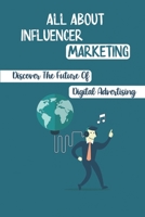 All About Influencer Marketing: Discover The Future Of Digital Advertising: Leads To Measurable Success B09CHDZXRF Book Cover