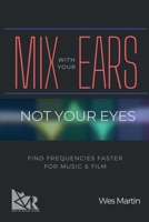 Mix With Your Ears, Not Your Eyes B09328MJ7T Book Cover