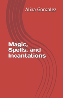Magic, Spells, and Incantations B08HTM4G64 Book Cover