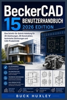 BeckerCAD 15 Benutzerhandbuch, Ausgabe 2026: Eine Schritt-für-Schritt-Anleitung für 2D-Zeichnen, 3D-Design, technisches Zeichnen und CAD-Produktivität (German Edition) B0H8G5KYNY Book Cover