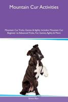 Mountain Cur Activities Mountain Cur Tricks, Games & Agility Includes: Mountain Cur Beginner to Advanced Tricks, Fun Games, Agility & More 1526926946 Book Cover