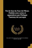 Vie de Guy Du Faur de Pibrac. Publiee Avec Notes Et Appendices Par Philippe Tamizey de Larroque 1373149620 Book Cover