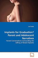 Implants for Graduation? Parent and Adolescent Narratives: Honest Conversations Surrounding the Gifting of Breast Implants 3639144880 Book Cover