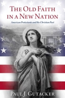 The Old Faith in a New Nation: American Protestants and the Christian Past 0197639151 Book Cover