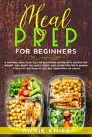 Meal Prep for Beginners: A Natural Meal Plan to Stop Emotional Eating with Recipes for Weight Loss, Enjoy Balanced Foods, and Learn Tips for Planning a Healthy Diet Even if You are Vegetarian or Vegan 1661139442 Book Cover