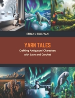 Yarn Tales: Crafting Amigurumi Characters with Love and Crochet B0CTKHQNJS Book Cover