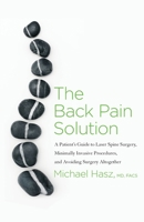 The Back Pain Solution: A Patient's Guide to Laser Spine Surgery, Minimally Invasive Procedures, and Avoiding Surgery Altogether 1544508395 Book Cover