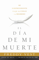 El Día de mi muerte: Mi sorprendente viaje al cielo y el regreso 1621368491 Book Cover