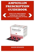 AMPICILLIN PRESCRIPTION GUDEBOOK: EFFECTIVE PRESCRIBING ACROSS ALL CLINICAL APPLICATIONS FOR OPTIMAL USE B0FNJ32JXJ Book Cover