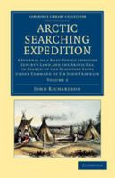 Arctic Searching Expedition: A Journal of a Boat-Voyage Through Rupert's Land and the Arctic Sea, in Search of the Discovery Ships Under Command of Sir John Franklin. with an Appendix on the Physical  1275769489 Book Cover