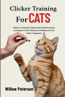 Clicker Training for Cats: Master Commands Using Positive Reinforcement Techniques to Solve Behavioral Problems in Your Feline Companion B0FBHMWDKJ Book Cover