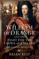 William of Orange and the Fight for the Crown of England: The Glorious Revolution 1526795221 Book Cover