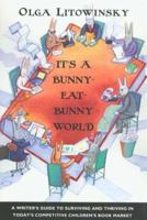 It's a Bunny-Eat-Bunny World: A Writer's Guide to Surviving and Thriving in Today's Competitive Children's Book Market 0802775233 Book Cover
