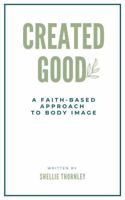 Created Good: A Faith-Based Approach to Body Image B0GRMXFBL4 Book Cover