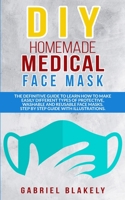 Diy Homemade Medical Face Mask: The Definitive Guide To Learn How To Make Easily Different Types Of Protective, Washable And Reusable Face Masks. Step by Step Guide with Illustrations. 191409106X Book Cover