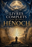 Les Livres Complets D'hénoch: Les Secrets Anciens Des Anges Déchus, Des Veilleurs, Des Origines Des Néphilim, Des Royaumes Célestes Et Des Révélations ... Aux Lecteurs Modernes (French Edition) B0GYRVNNPT Book Cover