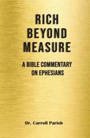 Rich Beyond Measure: A Bible Commentary on Ephesians 1987725867 Book Cover