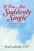 If You Are Suddenly Single: A helpful guide for widows on how to handle your finances after the death of your spouse 1483471527 Book Cover