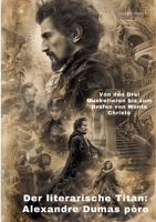 Der literarische Titan: Alexandre Dumas père: Von den Drei Musketieren bis zum Grafen von Monte Christo (German Edition) 3384305582 Book Cover