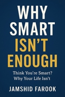 Why Smart Isn't Enough: Think You're Smart? Why Your Life Isn't B0FT2F7VRK Book Cover