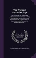 The Works of Alexander Pope: Including Several Hundred Unpublished Letters, and Other New Materials; Volume 7 0526057564 Book Cover