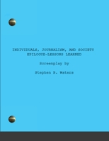 Individuals, Journalism, and Society Epilogue-Lessons learned 0984525874 Book Cover