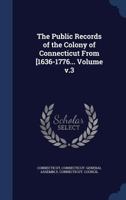 The Public Records of the Colony of Connecticut From [1636-1776... Volume; Volume 3 1340176556 Book Cover