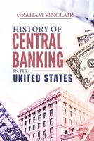 History of Central Banking in the United States: The Evolution of U.S. Monetary Policy and How America's Financial System Shaped Its Economy B0F4Y1Z937 Book Cover