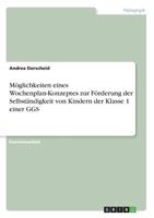 M�glichkeiten eines Wochenplan-Konzeptes zur F�rderung der Selbst�ndigkeit von Kindern der Klasse 1 einer GGS 3656452660 Book Cover
