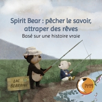 Spirit Bear : Pêcher le savoir, attraper des rêves: Base sur une histoire vraie 1775191451 Book Cover
