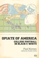 Opiate of America: College Football in Black and White 146099311X Book Cover