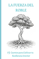 LA FUERZA DEL ROBLE: Cuentos para Cultivar tu Resiliencia Interior (Spanish Edition) B0H7Q47L8Y Book Cover